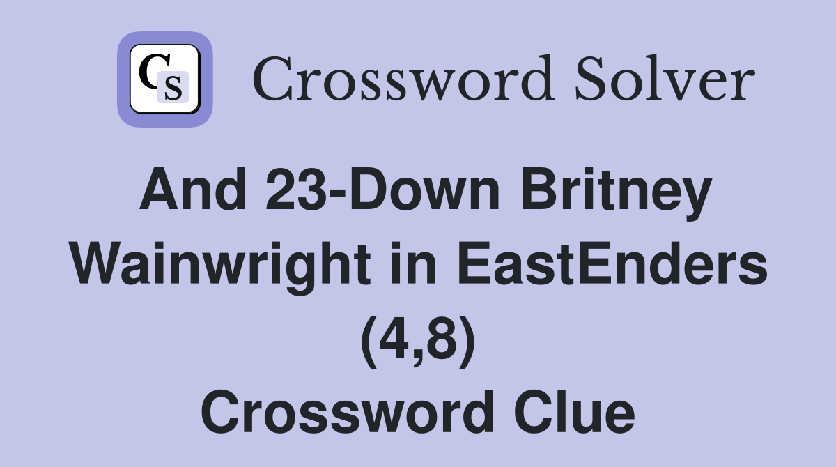 And 23Down Britney Wainwright in EastEnders (4,8) Crossword Clue